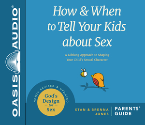 How and When to Tell Your Kids about Sex (Library Edition): A Lifelong Approach to Shaping Your Child's Sexual Character by Stan Jones, Brenna Jones