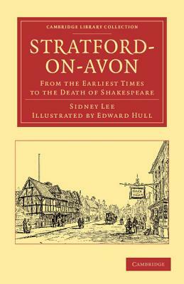 Stratford-On-Avon: From the Earliest Times to the Death of Shakespeare by Edward Hull, Sidney Lee