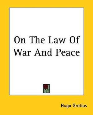 On The Law Of War And Peace by Hugo Grotius