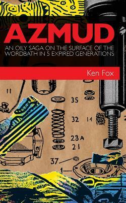 Azmud: An Oily Saga on the Surface of the Wordbath in 5 Expired Generations by Ken Fox