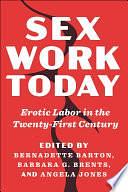 Sex Work Today: Erotic Labor in the Twenty-First Century by Bernadette Barton, Angela Jones, Barbara G. Brents