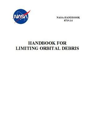 Handbook for Limiting Orbital Debris: Nasa-Hdbk-8719.14 by NASA