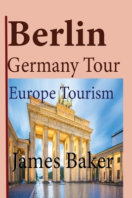 Berlin, Germany Tour by James Baker