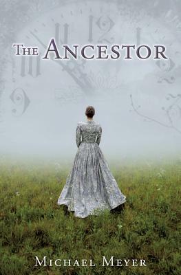 The Ancestor: A Journey In Time Reveals A Family Mystery by Michael Meyer