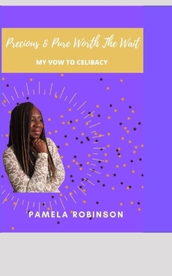 Precious & Pure- Worth the Wait: (My vow to celibacy) by Pamela Robinson