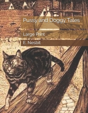 Pussy and Doggy Tales: Large Print by E. Nesbit