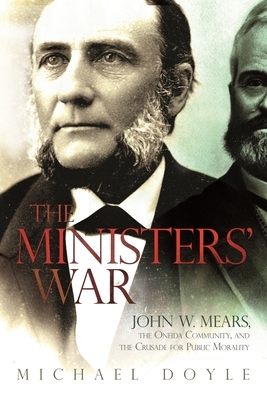 The Ministers' War: John W. Mears, the Oneida Community, and the Crusade for Public Morality by Michael Doyle
