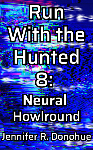 Neural Howlround (Run With the Hunted, #8) by Jennifer R. Donohue