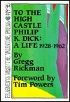 To the High Castle, Philip K. Dick: A Life, 1928-1962 by Gregg Rickman, Tim Powers