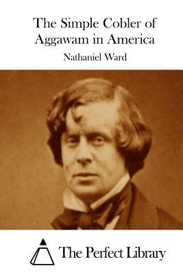 The Simple Cobler of Aggawam in America by Nathaniel Ward