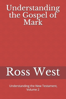 Understanding the Gospel of Mark: Understanding the New Testament, Volume 2 by Ross West