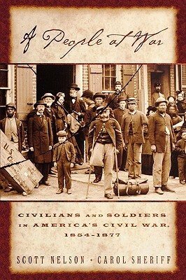A People at War: Civilians and Soldiers in America's Civil War, 1854-1877 by Carol Sheriff, Scott Reynolds Nelson