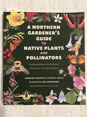 A Northern Gardener’s Guide to Native Plants and Pollinators by Lorraine Johnson