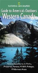 National Geographic Guide to America's Outdoors: Western Canada by Raymond Gehman, Bob Devine