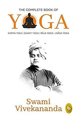 The Complete Book of Yoga : KARMA YOGA | BHAKTI YOGA | RJA YOGA | JNNA YOGA by Vivekananda