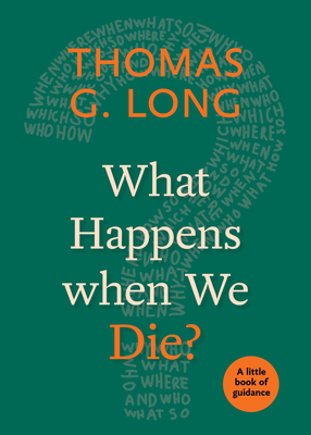 What Happens When We Die? by Thomas G. Long