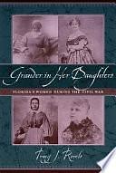 Grander in Her Daughters: Florida's Women During the Civil War by Tracy J. Revels