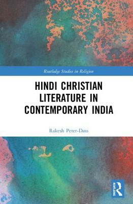 Hindi Christian Literature in Contemporary India by Rakesh Peter-Dass