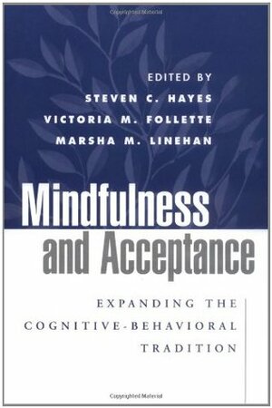 Mindfulness and Acceptance: Expanding the Cognitive-Behavioral Tradition by Marsha M. Linehan, Steven C. Hayes, Victoria M. Follette