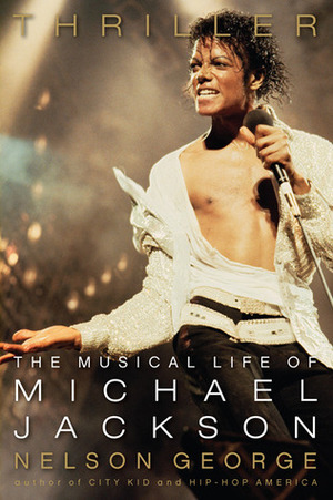 Thriller: The Musical Life of Michael Jackson by Nelson George
