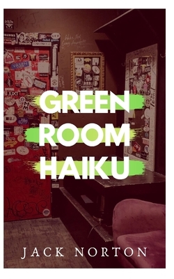 Green Room Haiku by Jack Norton