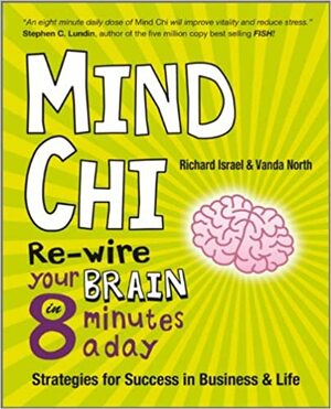 Mind Chi: Re-Wire Your Brain in 8 Minutes a Day: Strategies for Success in Business and Life by Richard Israel