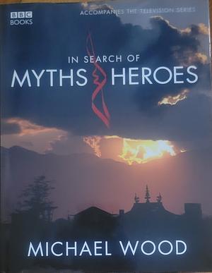 In Search Of Myths And Heroes by Michael Wood
