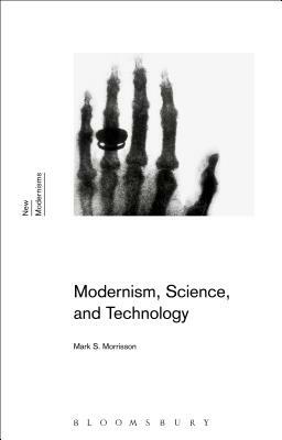 Modernism, Science, and Technology by Mark S. Morrisson