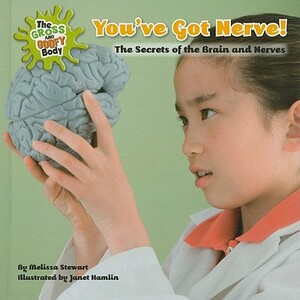 You've Got Nerve!: The Secrets of the Brain and Nerves by Melissa Stewart