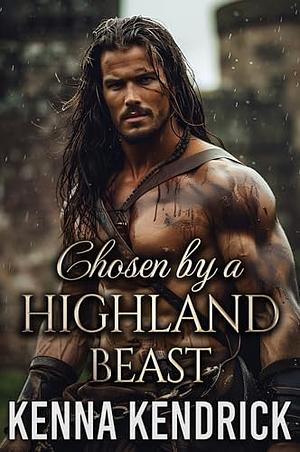 Chosen by a Highland Beast: Scottish Hidden Identity Romance by Kenna Kendrick