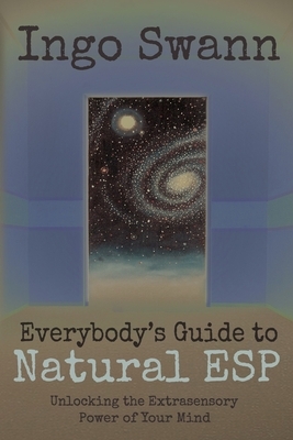 Everybody's Guide to Natural ESP: Unlocking the Extrasensory Power of Your Mind by Ingo Swann