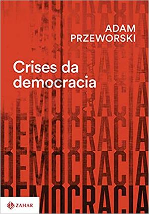 Crises da democracia by Adam Przeworski