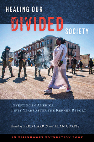 Healing Our Divided Society: Investing in America Fifty Years after the Kerner Report: Investing in America Fifty Years after the Kerner Report by Alan Curtis, Fred Harris