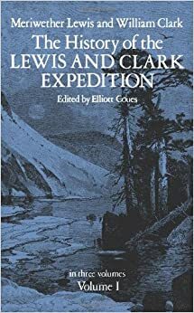 The History of the Lewis and Clark Expedition, Vol. 1 by Elliott Coues, Lewis &amp; Clark