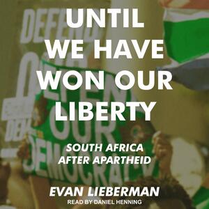 Until We Have Won Our Liberty: South Africa After Apartheid by Evan Lieberman