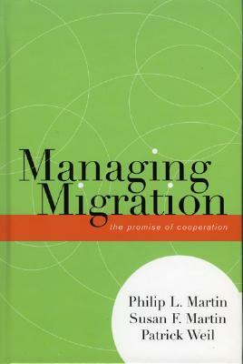 Managing Migration: The Promise of Cooperation by Patrick Weil, Philip L. Martin, Susan F. Martin