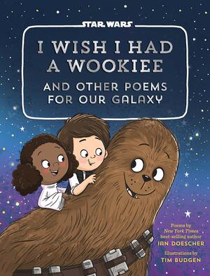 I Wish I Had a Wookiee: And Other Poems for Our Galaxy by Ian Doescher