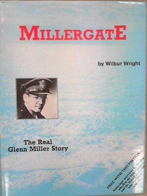 Millergate: The Real Glenn Miller Story by Wilbur Wright