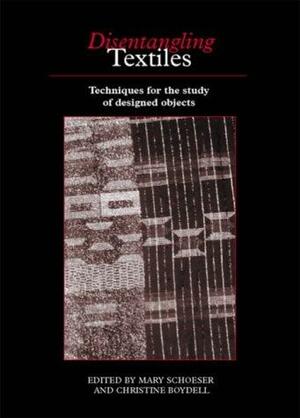 Disentangling Textiles: Techniques for the Study of Designed Objects by Mary Schoeser, Christine Boydell