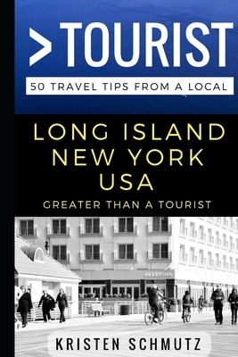 Greater Than a Tourist - Long Island, New York, USA: 50 Travel Tips from a Local by Kristen Schmutz, Greater Than a. Tourist