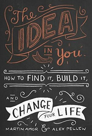 The Idea in You: How to Find It, Build It, and Change Your Life by Martin Amor, Alex Pellew