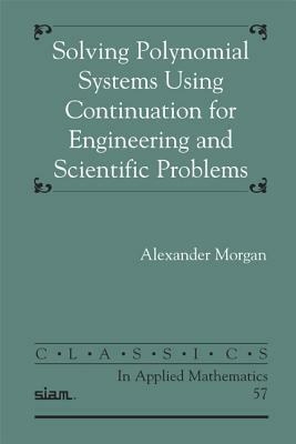 Solving Polynominal Systems Using Continuation for Engineering and Scientific Problems by Alexander Morgan