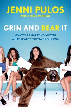 Grin and Bear It: How to Be Happy No Matter What Reality Throws Your Way by Laura Morton, Jenni Pulos