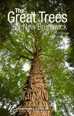 The Great Trees of New Brunswick, 2nd Edition by David Palmer, Tracy Glynn