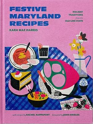 Festive Maryland Recipes: Holiday Traditions from the Old Line State by Kara Mae Harris