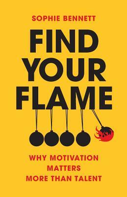Find your flame: Why motivation matters more than talent by Sophie Bennett