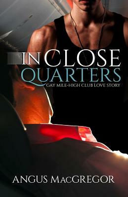 In Close Quarters: Gay Mile-High Club Love Story by Angus MacGregor