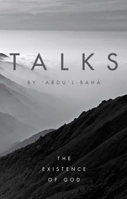 Talks by 'abdu'l-Baha: The Existence of God by Abdu'l-Baha