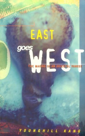 East Goes West: The Making of an Oriental Yankee by Younghill Kang
