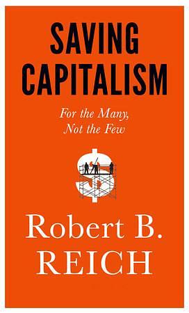 SAVING CAPITALISM by Robert B. Reich, Robert B. Reich